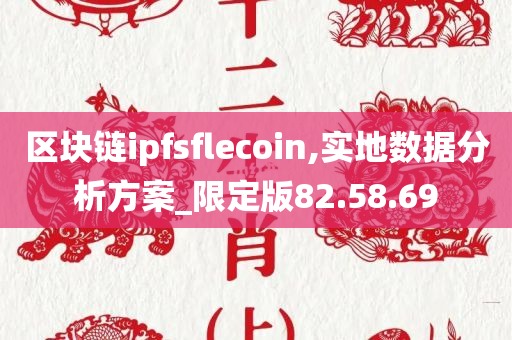 区块链ipfsflecoin,实地数据分析方案_限定版82.58.69