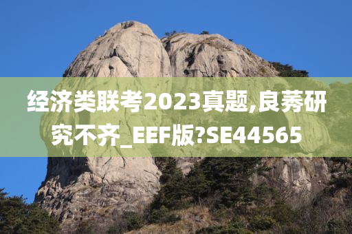 经济类联考2023真题,良莠研究不齐_EEF版?SE44565