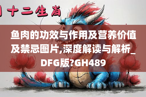 鱼肉的功效与作用及营养价值及禁忌图片,深度解读与解析_DFG版?GH489