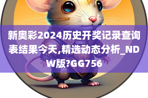 新奥彩2024历史开奖记录查询表结果今天,精选动态分析_NDW版?GG756