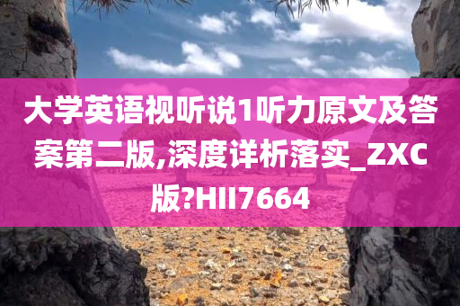 大学英语视听说1听力原文及答案第二版,深度详析落实_ZXC版?HII7664