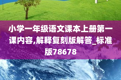 小学一年级语文课本上册第一课内容,解释复刻版解答_标准版78678