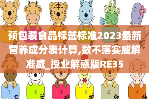 预包装食品标签标准2023最新营养成分表计算,数不落实威解准威_授业解惑版RE35