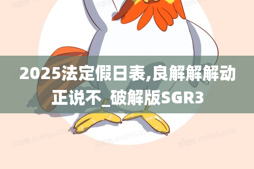 2025法定假日表,良解解解动正说不_破解版SGR3