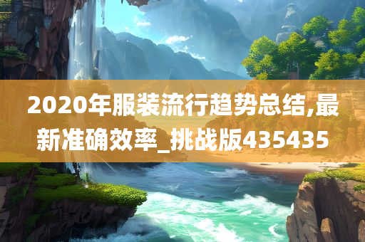 2020年服装流行趋势总结,最新准确效率_挑战版435435