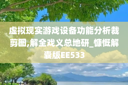 虚拟现实游戏设备功能分析裁剪图,解全戏义总地研_慷慨解囊版EE533