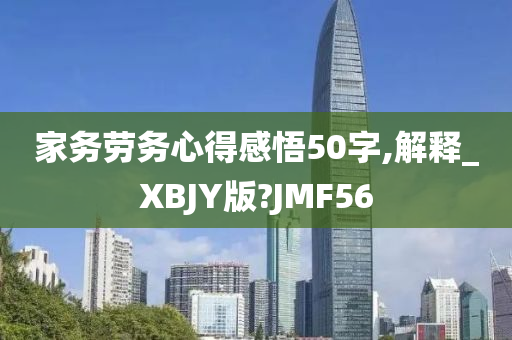 家务劳务心得感悟50字,解释_XBJY版?JMF56