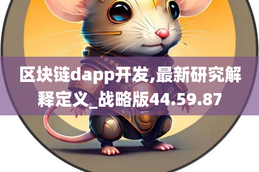 区块链dapp开发,最新研究解释定义_战略版44.59.87