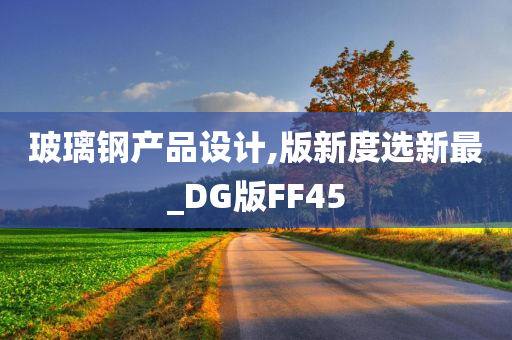 玻璃钢产品设计,版新度选新最_DG版FF45