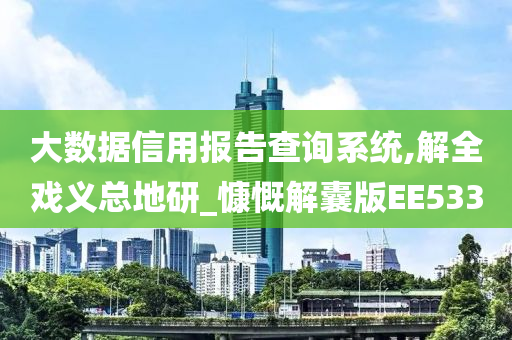 大数据信用报告查询系统,解全戏义总地研_慷慨解囊版EE533