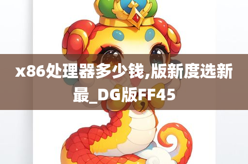 x86处理器多少钱,版新度选新最_DG版FF45