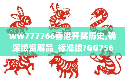 ww777766香港开奖历史,确深版资解品_标准版?GG756