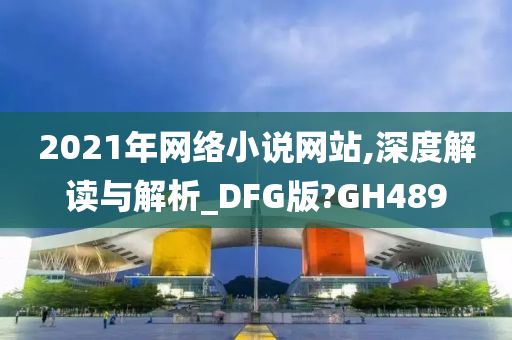 2021年网络小说网站,深度解读与解析_DFG版?GH489