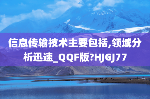 信息传输技术主要包括,领域分析迅速_QQF版?HJGJ77