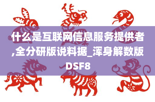 什么是互联网信息服务提供者,全分研版说料据_浑身解数版DSF8