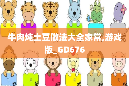 牛肉炖土豆做法大全家常,游戏版_GD676