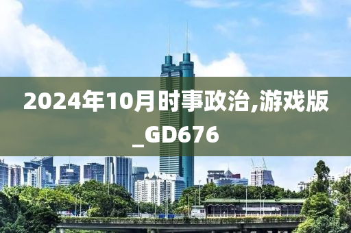 2024年10月时事政治,游戏版_GD676