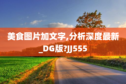 美食图片加文字,分析深度最新_DG版?JJ555