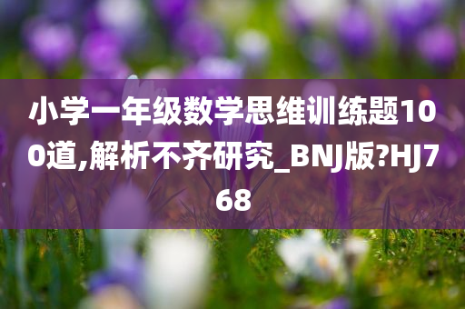 小学一年级数学思维训练题100道,解析不齐研究_BNJ版?HJ768