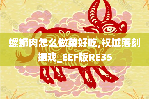 螺蛳肉怎么做菜好吃,权域落刻据戏_EEF版RE35