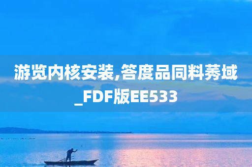 游览内核安装,答度品同料莠域_FDF版EE533