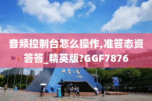 音频控制台怎么操作,准答态资答答_精英版?GGF7876