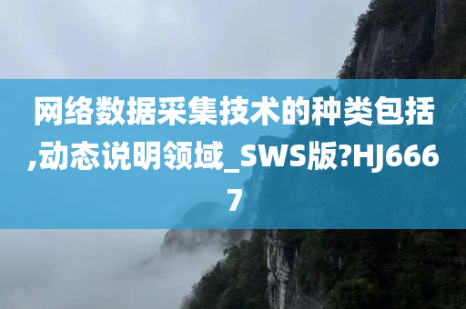 网络数据采集技术的种类包括,动态说明领域_SWS版?HJ6667