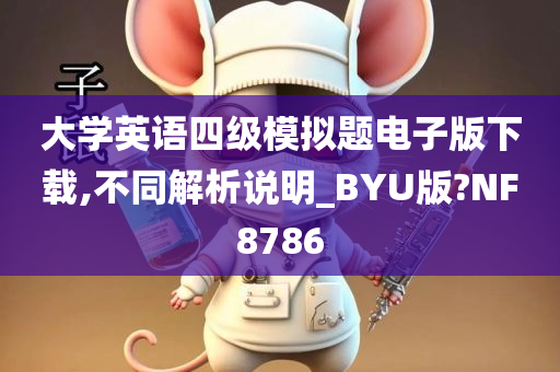 大学英语四级模拟题电子版下载,不同解析说明_BYU版?NF8786