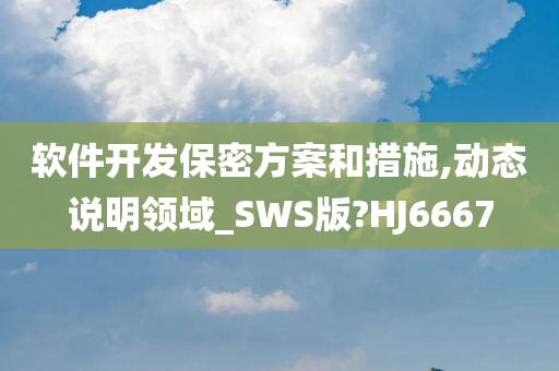 软件开发保密方案和措施,动态说明领域_SWS版?HJ6667