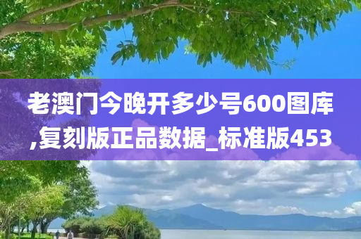 老澳门今晚开多少号600图库,复刻版正品数据_标准版453