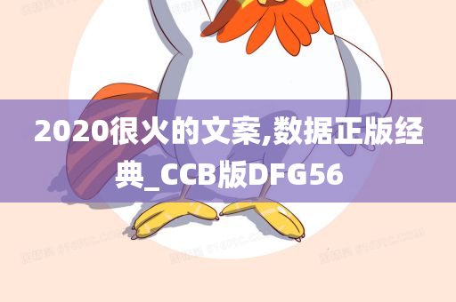 2020很火的文案,数据正版经典_CCB版DFG56