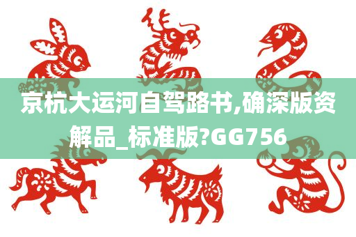 京杭大运河自驾路书,确深版资解品_标准版?GG756