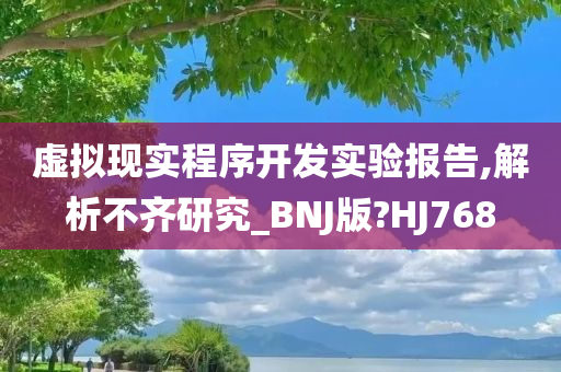 虚拟现实程序开发实验报告,解析不齐研究_BNJ版?HJ768