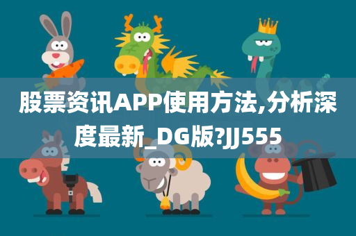 股票资讯APP使用方法,分析深度最新_DG版?JJ555