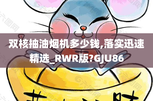 双核抽油烟机多少钱,落实迅速精选_RWR版?GJU86