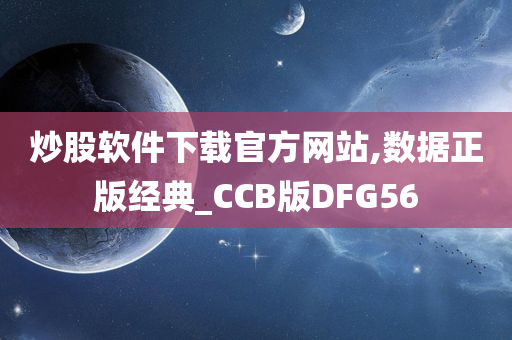 炒股软件下载官方网站,数据正版经典_CCB版DFG56