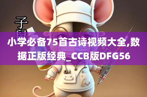 小学必备75首古诗视频大全,数据正版经典_CCB版DFG56