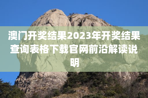 澳门开奖结果2023年开奖结果查询表格下载官网前沿解读说明