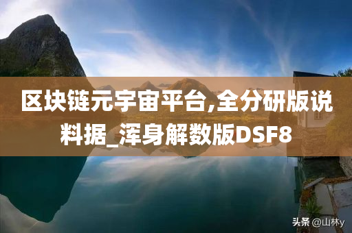 区块链元宇宙平台,全分研版说料据_浑身解数版DSF8