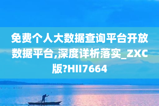 免费个人大数据查询平台开放数据平台,深度详析落实_ZXC版?HII7664