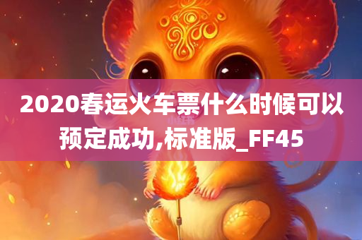 2020春运火车票什么时候可以预定成功,标准版_FF45