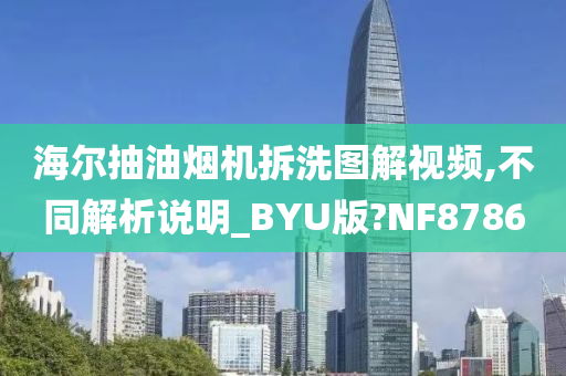 海尔抽油烟机拆洗图解视频,不同解析说明_BYU版?NF8786