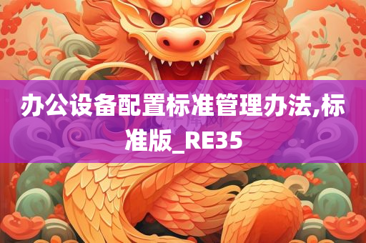 办公设备配置标准管理办法,标准版_RE35