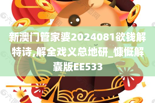 新澳门管家婆2024081欲钱解特诗,解全戏义总地研_慷慨解囊版EE533