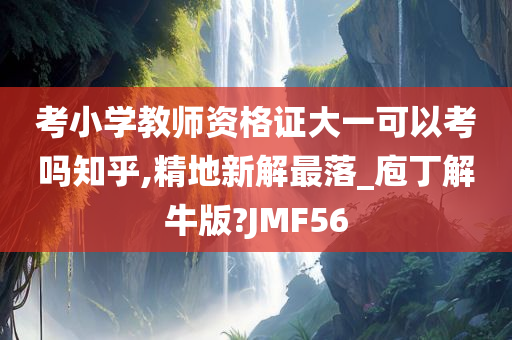 考小学教师资格证大一可以考吗知乎,精地新解最落_庖丁解牛版?JMF56