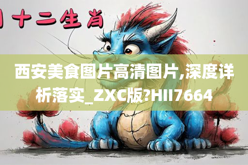 西安美食图片高清图片,深度详析落实_ZXC版?HII7664