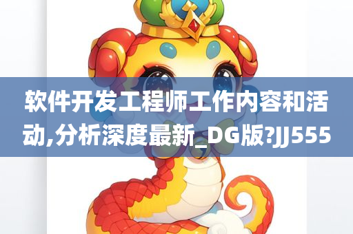 软件开发工程师工作内容和活动,分析深度最新_DG版?JJ555