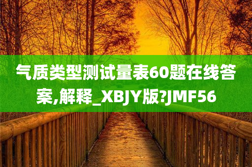 气质类型测试量表60题在线答案,解释_XBJY版?JMF56