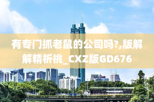 有专门抓老鼠的公司吗?,版解解精析挑_CXZ版GD676