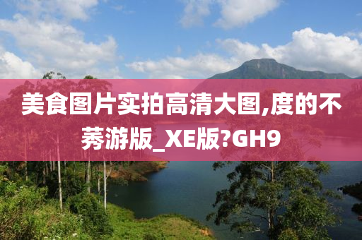 美食图片实拍高清大图,度的不莠游版_XE版?GH9